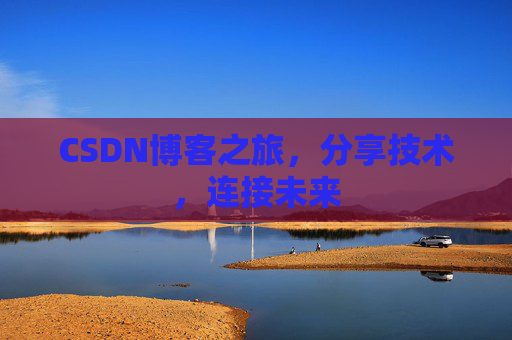 CSDN博客之旅,分享技术,连接未来